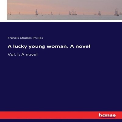 A lucky young woman. A novelVol. I A novel Francis Charles Philip
