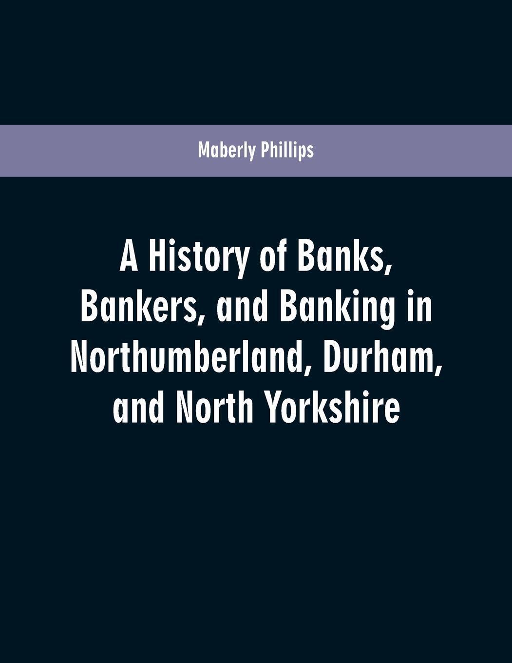Thumbnail - A History Of Banks, Bankers, And Banking In Northumberland, Durham,