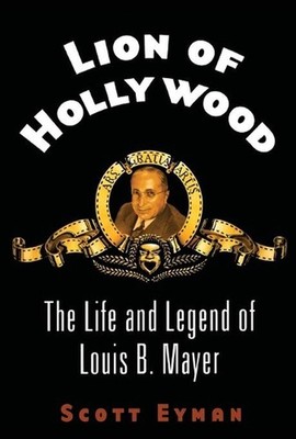 Lion of Hollywood: The Life and Legend of Louis B. Mayer by Scott Eyman (English