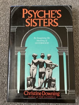 Psyches Sisters: Reimagining the Meaning of Sisterhood by Downing 1stEd, HCDJ VG