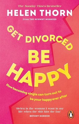 Get Divorced, Be Happy: How becoming single can turn out to be your happy ever a