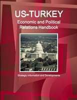 Us-Turkey Economic And Political Relations Handbook - Strategic Information...