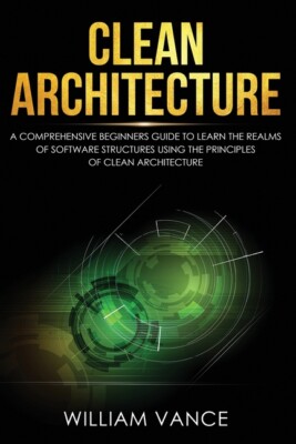 Clean Architecture: A Comprehensive Beginners Guide To Learn The Realms Of ...
