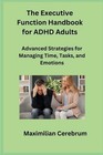 <!--F#f_0-->The Executive Function Handbook for ADHD Adults: Advanced Strategies for Managin<!--F/-->