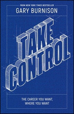 Take Control: The Career You Want, Where You Want by Burnison