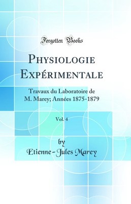 Physiologie Expérimentale, Vol. 4: Travaux du Laboratoire de M. Marey