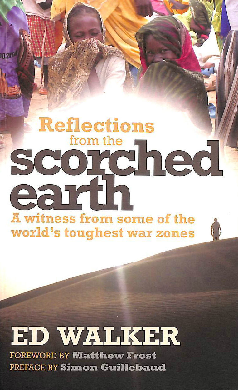 Reflections from a Scorched Earth: A Witness From Some Of The World's Toughest..
