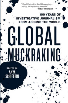 Global Muckraking: 100 Years of Investigative Journalism from Around th - GOOD