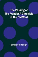 The Passing Of The Frontier A Chronicle Of The Old West | Emerson Hough | Buch