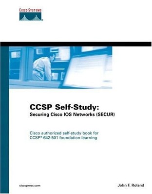 CCSP SELF-STUDY: SECURING CISCO IOS NETWORKS (SECUR) By John Roland & Cisco