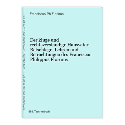 Der kluge und rechtsverständige Hausvater. Ratschläge, Lehren und Betrachtungen