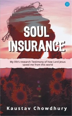 Soul Insurance My lifes research Testimony of how Lord Jesus saved me from this
