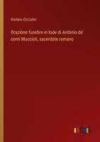 Stefano Ciccolini | Orazione Funebre In Lode Di Antonio De' Conti Muccioli,...