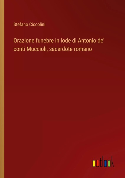 Stefano Ciccolini | Orazione Funebre In Lode Di Antonio De' Conti Muccioli,...-image