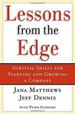 LESSONS FROM THE EDGE: SURVIVAL SKILLS FOR STARTING AND By Jana Matthews & Jeff