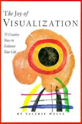 The Joy of Visualization: 75 Creative Ways to Enhance Your Life - VERY GOOD