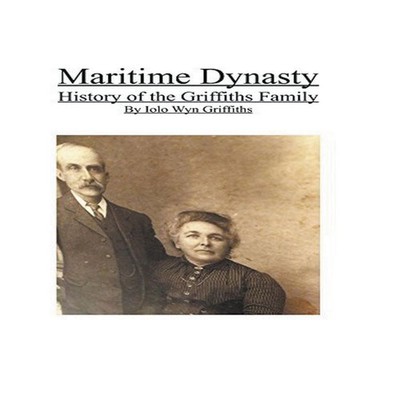 Maritime Dynasty History of the Griffiths Family Iolo Griffiths P