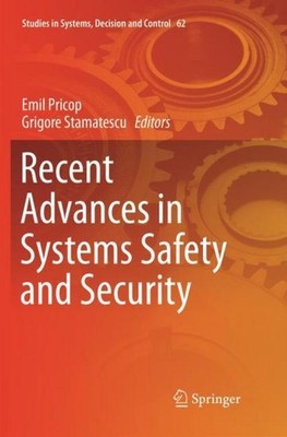 Recent Advances in Systems Safety and Security Emil Pricop