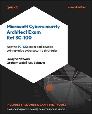 Microsoft Cybersecurity Architect Exam Ref SC-100 - Second Edition: Ace the SC-1
