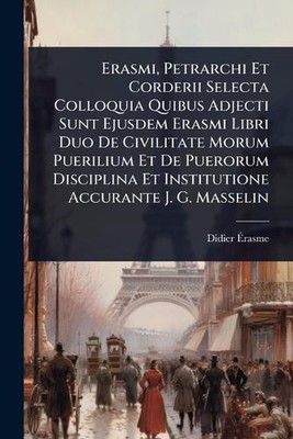 Erasmi, Petrarchi Et Corderii Selecta Colloquia Quibus Adjecti Sunt Ejusdem Eras