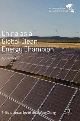 China as a Global Clean Energy Champion: Lifting the Veil by Philip Andrews-Spee