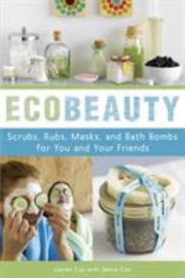 EcoBeauty : Scrubs, Rubs, Masks, Rinses, and Bath Bombs for You a