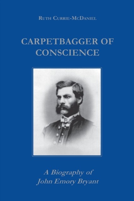 Carpetbagger of Conscience  A Biography of John Emory by Ruth Currie PAPERBACK