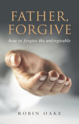 Father Forgive: The Forgotten  F  Word - Paperback NEW Oake, Robin 2008-01-18