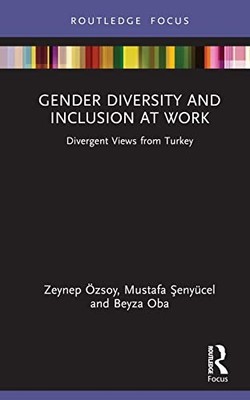 Gender Diversity and Inclusion at Work: Divergent Views from Turkey by Zeynep Ö