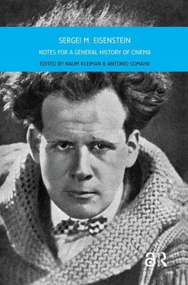 Sergei M. Eisenstein: Notes for a General History of Cinema by Naum Kleiman (Eng