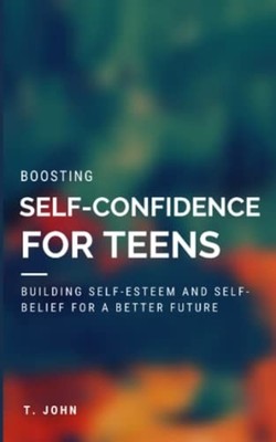 Boosting Self Confidence for Teens Building Self-Esteem -  NEW T. JOHN 2023-01-0