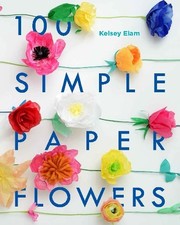 100 Simple Paper Flowers by Elam, Kelsey Book The Cheap Fast Free Post