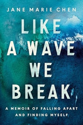 Like a Wave We Break: A Memoir of Falling Apart and Finding Myself by Jane Chen