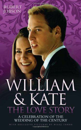 William and Kate: The Love Story: A Celebration of the Wedding of the Century [H