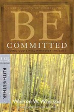Be Committed - Ruth & Esther: Doing God's Will Whatever the Cost by Warren W. Wi
