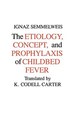 Aetiology, Concept and Prophylaxis of Childbed Fever Ignaz Semme