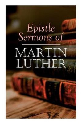 Epistle Sermons of Martin Luther: Epiphany, Easter and Pentecost Lectures &
