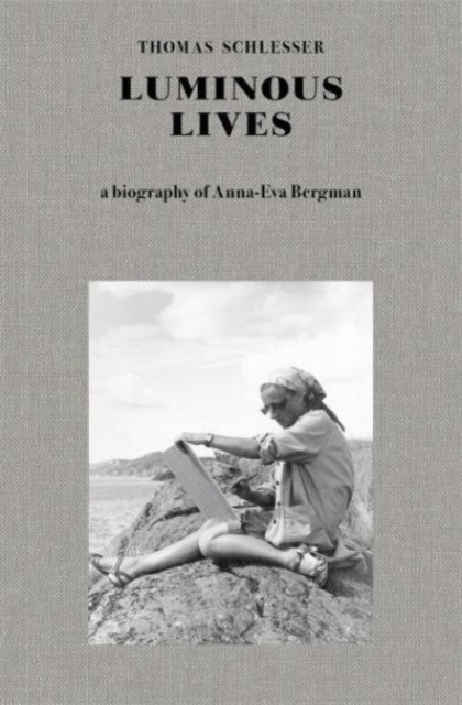 Luminous Lives: A Biography of Anna-Eva Bergman by Thomas Schlesser HARDBACK