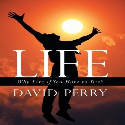 Life Why Live If You Have to Die? David Perry Hardcover Author So
