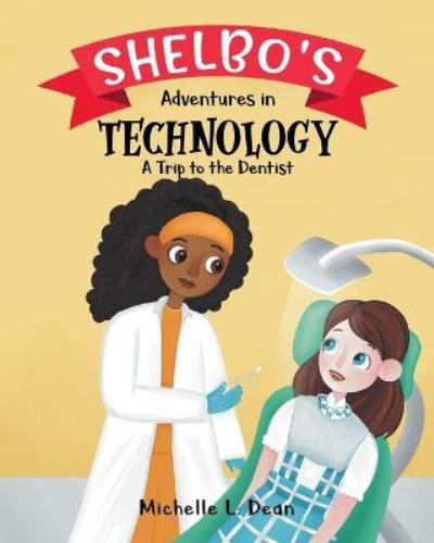 Shelbo's Adventures in Technology : A Trip to the Dentist by Michelle L. Dean...