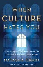 When Culture Hates You: Persevering For The Common Good As Christians In A ...