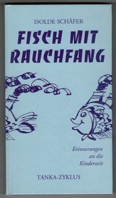 Fisch mit Rauchfang. Erinnerungen an die Kinderzeit von Isolde Schäfer. Tanka Zy