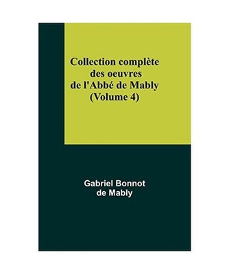Collection complète des oeuvres de l'Abbé de Mably [Volume 4], Gabriel Bonnot 
