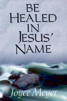 Be Healed in Jesus Name - Paperback By Meyer, Joyce - GOOD