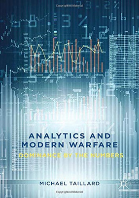 ANALYTICS AND MODERN WARFARE: DOMINANCE BY THE NUMBERS By M. Taillard BRAND NEW