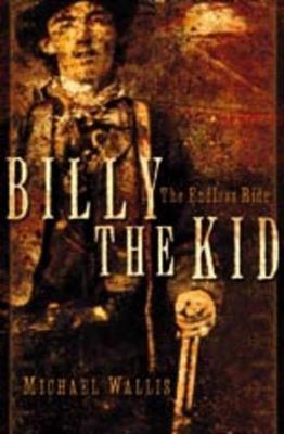 Billy the Kid: The Endless Ride by Michael Wallis
