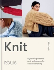Knit: Dynamic patterns and techniques for creative making by Alice Hoyle