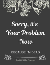 Sorry, it s Your Problem Now , Because Im Dea...