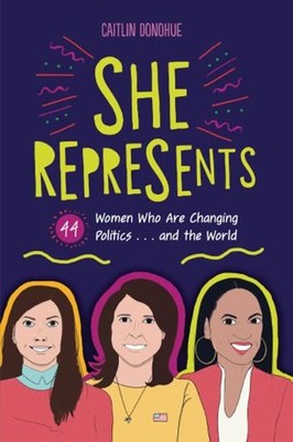 She Represents : 44 Women Who Are Changing Politics ... and the W