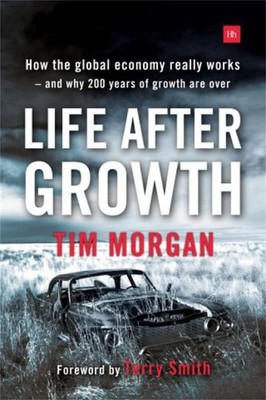 Life After Growth: How the global economy really works - and why 200 years of gr